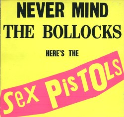 Never Mind the Bollocks, Here's the Sex Pistols